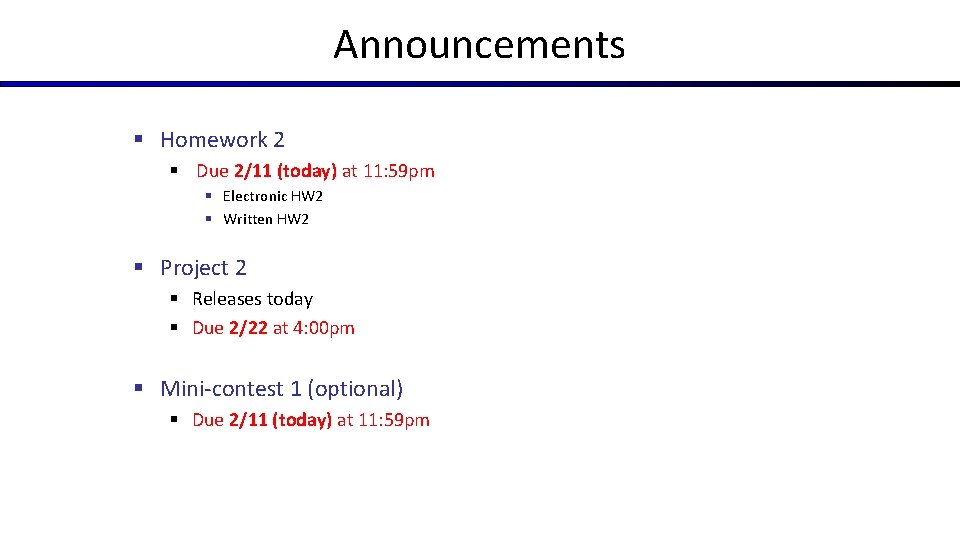 Announcements § Homework 2 § Due 2/11 (today) at 11: 59 pm § Electronic