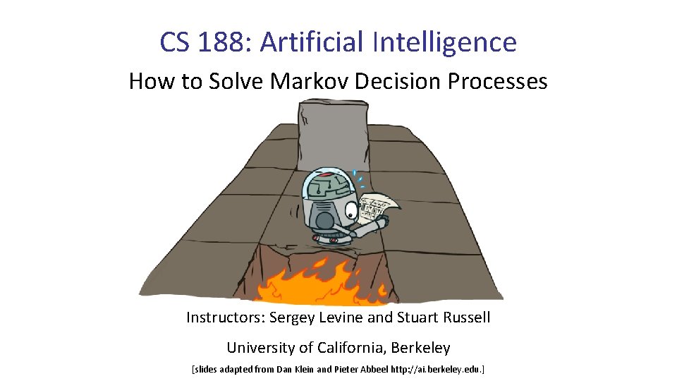 CS 188: Artificial Intelligence How to Solve Markov Decision Processes Instructors: Sergey Levine and