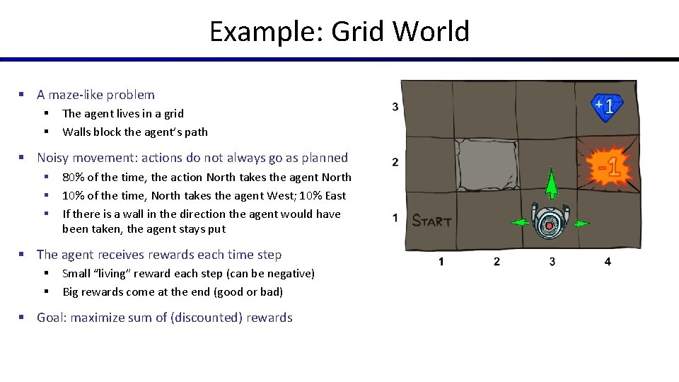 Example: Grid World § A maze-like problem § § The agent lives in a