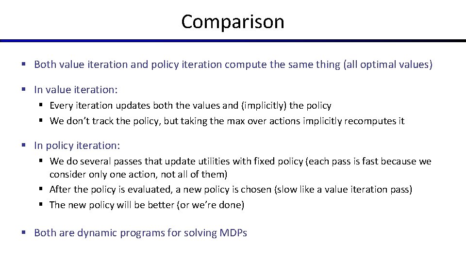 Comparison § Both value iteration and policy iteration compute the same thing (all optimal