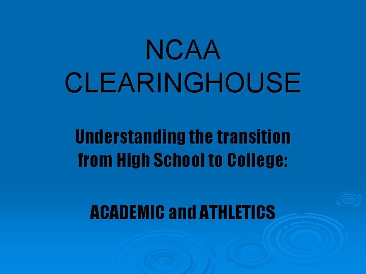NCAA CLEARINGHOUSE Understanding the transition from High School to College: ACADEMIC and ATHLETICS 