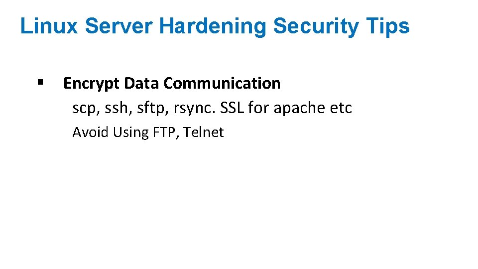 Linux Server Hardening Security Tips § Encrypt Data Communication scp, ssh, sftp, rsync. SSL