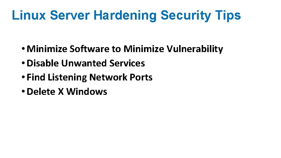 Linux Server Hardening Security Tips • Minimize Software to Minimize Vulnerability • Disable Unwanted