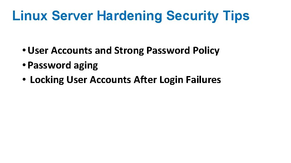 Linux Server Hardening Security Tips • User Accounts and Strong Password Policy • Password