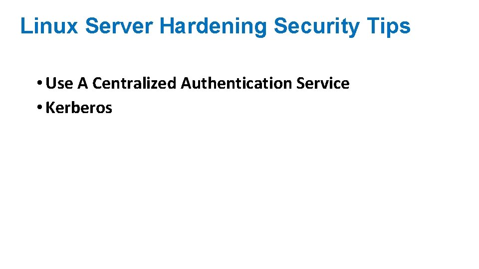 Linux Server Hardening Security Tips • Use A Centralized Authentication Service • Kerberos 