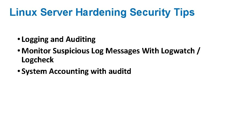 Linux Server Hardening Security Tips • Logging and Auditing • Monitor Suspicious Log Messages