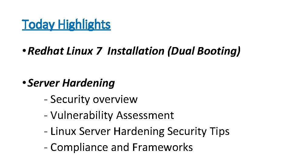 Today Highlights • Redhat Linux 7 Installation (Dual Booting) • Server Hardening - Security