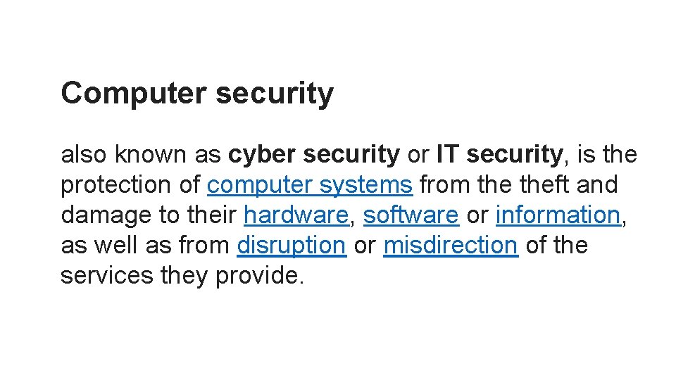 Computer security also known as cyber security or IT security, is the protection of