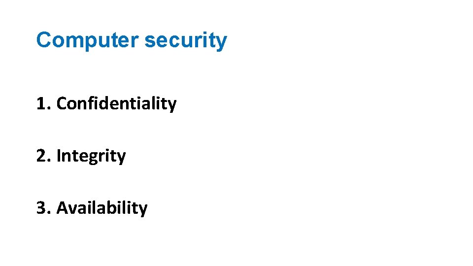 Computer security 1. Confidentiality 2. Integrity 3. Availability 