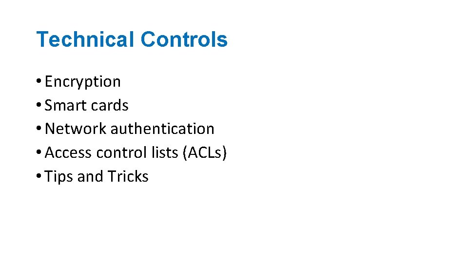 Technical Controls • Encryption • Smart cards • Network authentication • Access control lists