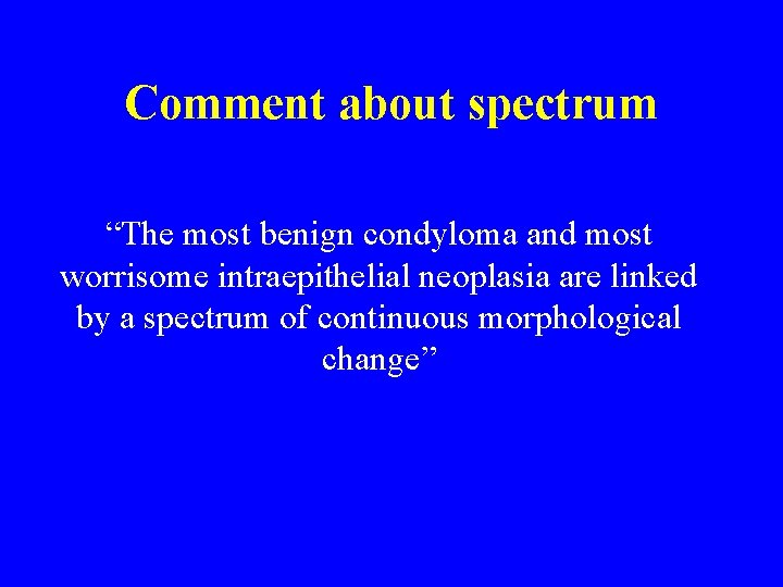 Comment about spectrum “The most benign condyloma and most worrisome intraepithelial neoplasia are linked