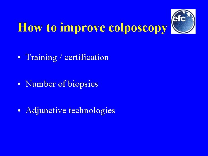 How to improve colposcopy • Training / certification • Number of biopsies • Adjunctive