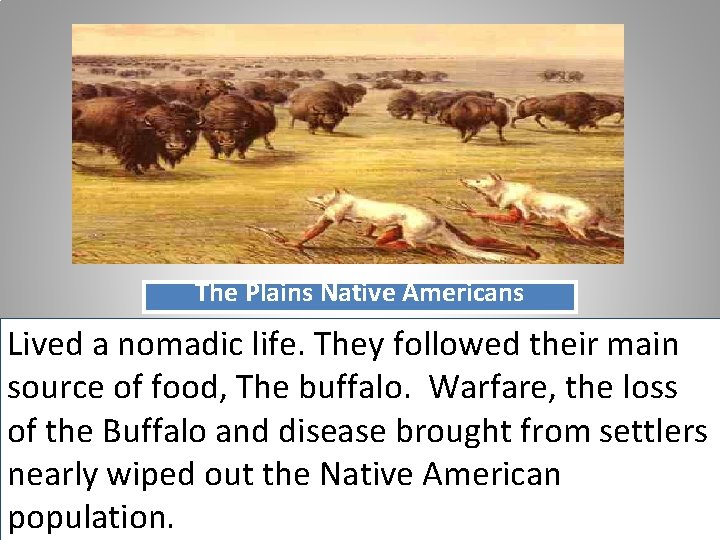 The Plains Native Americans Lived a nomadic life. They followed their main source of