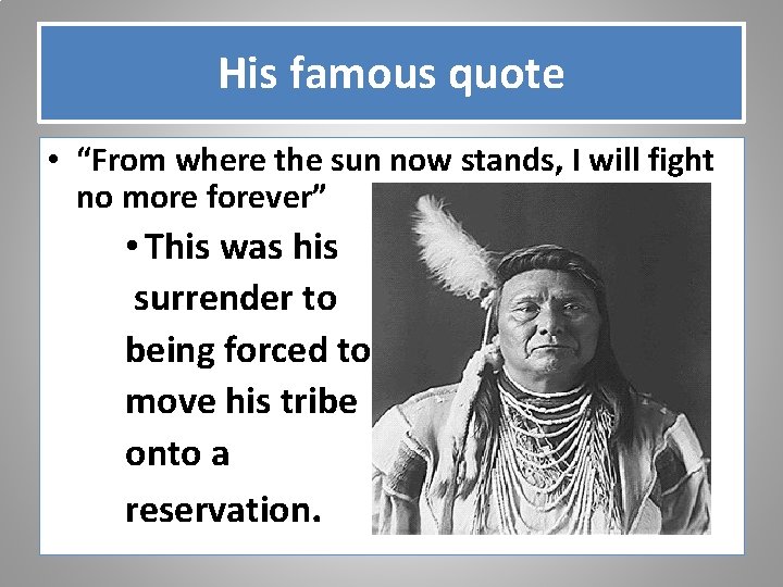 His famous quote • “From where the sun now stands, I will fight no