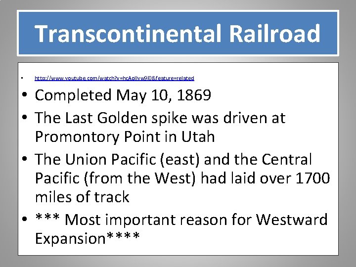 Transcontinental Railroad • http: //www. youtube. com/watch? v=hc. Ao. Ilyw 9 i 0&feature=related •