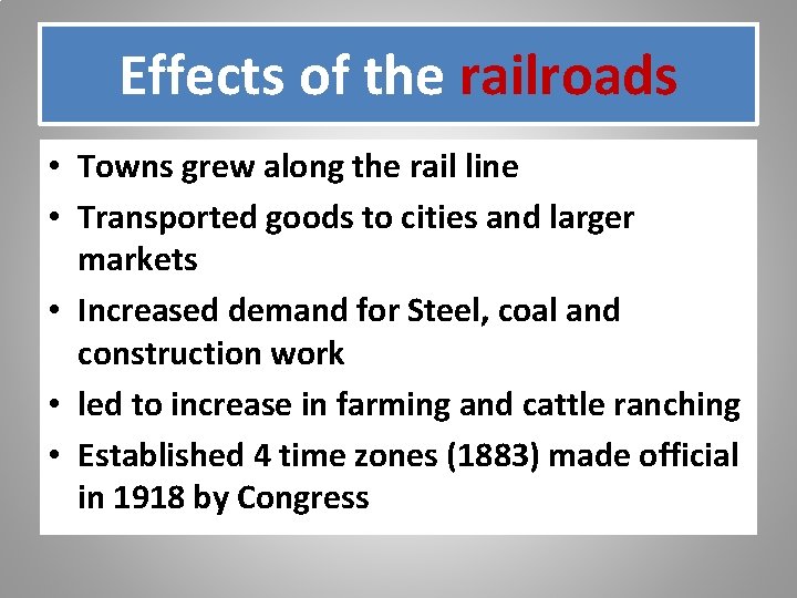 Effects of the railroads • Towns grew along the rail line • Transported goods