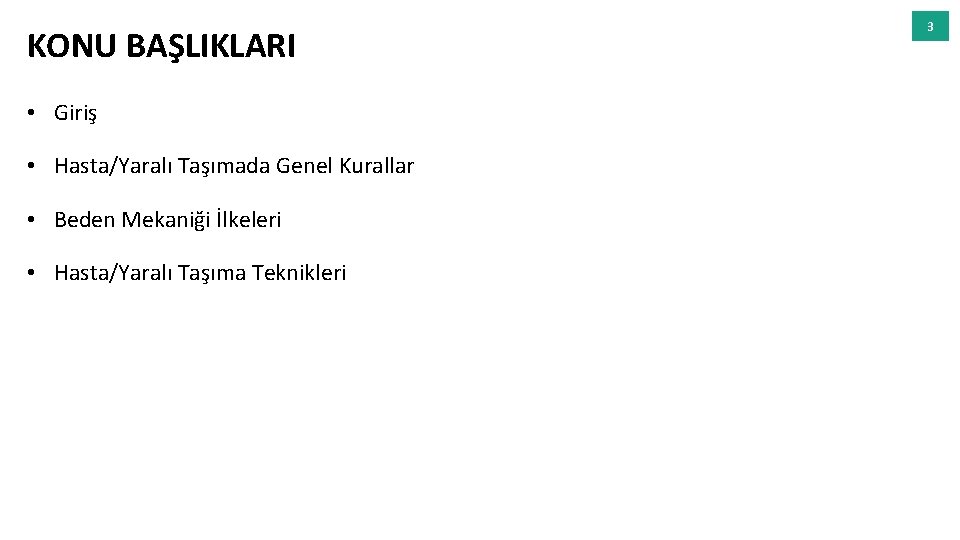KONU BAŞLIKLARI • Giriş • Hasta/Yaralı Taşımada Genel Kurallar • Beden Mekaniği İlkeleri •