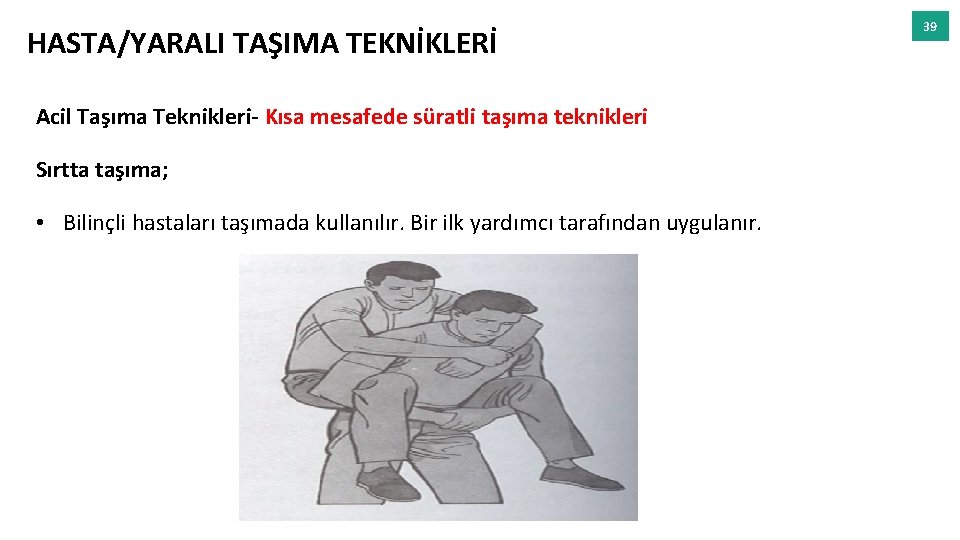 HASTA/YARALI TAŞIMA TEKNİKLERİ Acil Taşıma Teknikleri- Kısa mesafede süratli taşıma teknikleri Sırtta taşıma; •