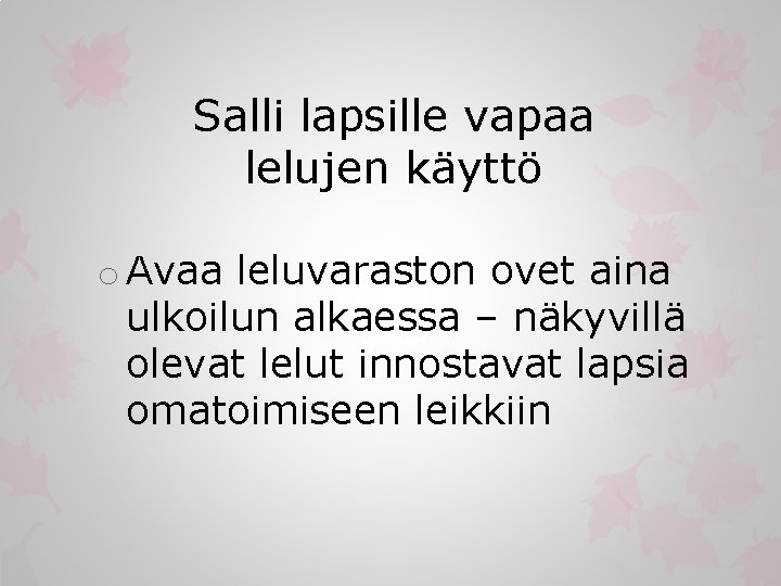 Salli lapsille vapaa lelujen käyttö o Avaa leluvaraston ovet aina ulkoilun alkaessa – näkyvillä