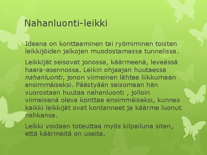 Nahanluonti-leikki Ideana on konttaaminen tai ryömiminen toisten leikkijöiden jalkojen muodostamassa tunnelissa. Leikkijät seisovat jonossa,