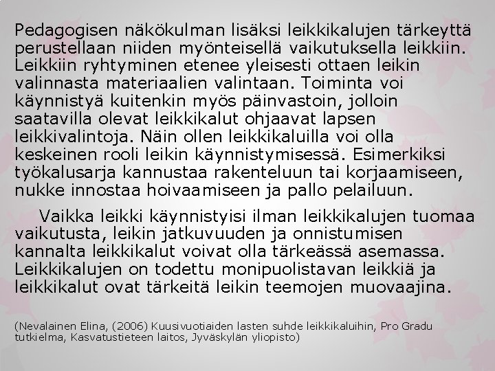 Pedagogisen näkökulman lisäksi leikkikalujen tärkeyttä perustellaan niiden myönteisellä vaikutuksella leikkiin. Leikkiin ryhtyminen etenee yleisesti