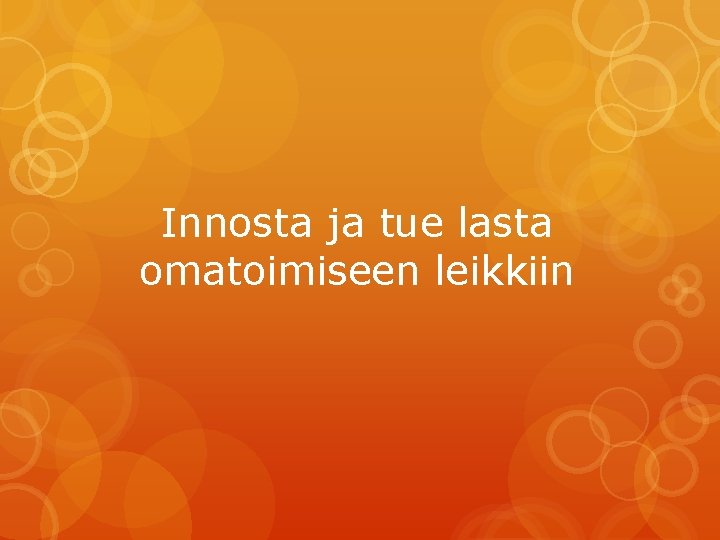 Innosta ja tue lasta omatoimiseen leikkiin 