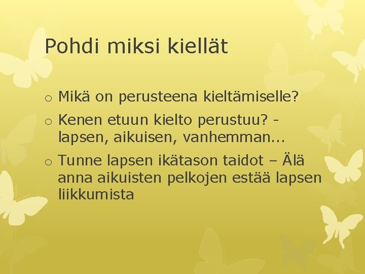 Pohdi miksi kiellät o Mikä on perusteena kieltämiselle? o Kenen etuun kielto perustuu? -