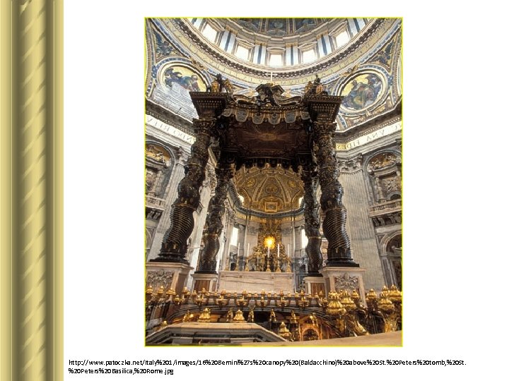 http: //www. patoczka. net/Italy%201/images/16%20 Bernini%27 s%20 canopy%20(Baldacchino)%20 above%20 St. %20 Peters%20 tomb, %20 St.