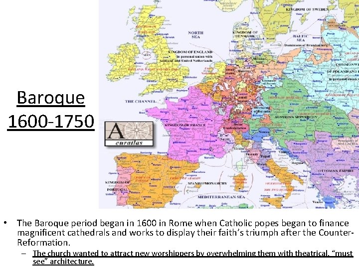 Baroque 1600 -1750 • The Baroque period began in 1600 in Rome when Catholic