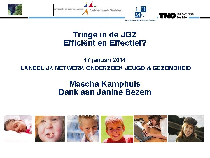 Triage in de JGZ Efficiënt en Effectief? 17 januari 2014 LANDELIJK NETWERK ONDERZOEK JEUGD
