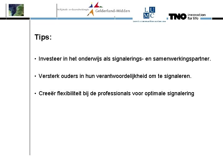 Tips: • Investeer in het onderwijs als signalerings- en samenwerkingspartner. • Versterk ouders in