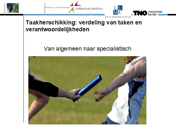 Taakherschikking: verdeling van taken en verantwoordelijkheden Van algemeen naar specialistisch 