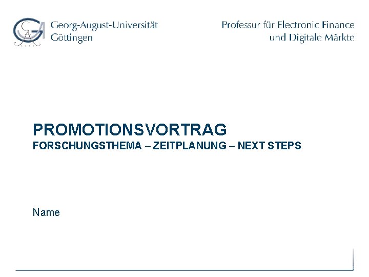 PROMOTIONSVORTRAG FORSCHUNGSTHEMA – ZEITPLANUNG – NEXT STEPS Name 