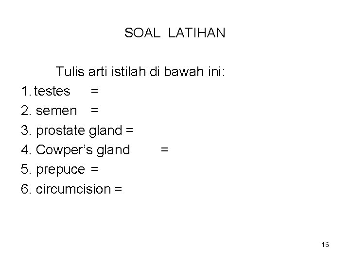 SOAL LATIHAN Tulis arti istilah di bawah ini: 1. testes = 2. semen =