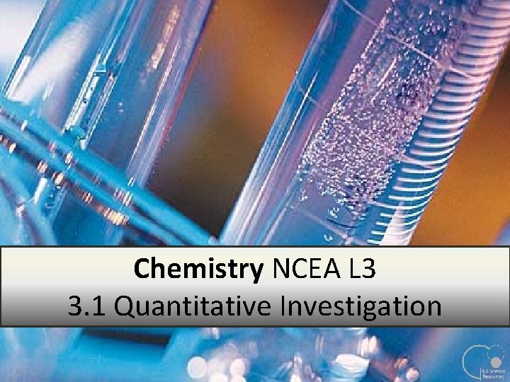 Chemistry NCEA L 3 3. 1 Quantitative Investigation Chemistry NCEA L 3 3. 1 Quantitative Investigation