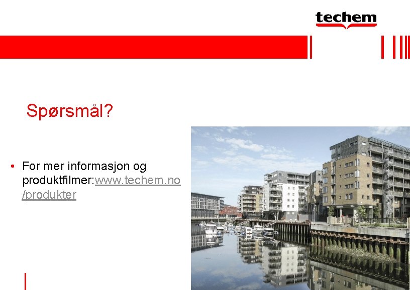 Spørsmål? • For mer informasjon og produktfilmer: www. techem. no /produkter Spørsmål? • For mer informasjon og produktfilmer: www. techem. no /produkter