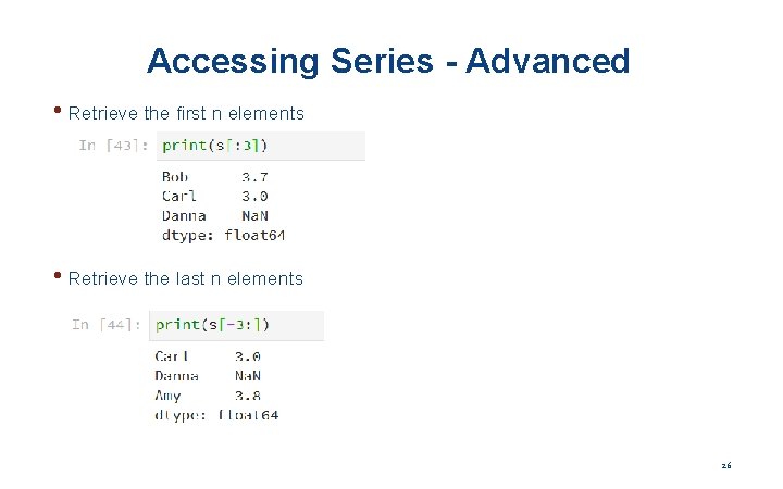 Accessing Series - Advanced • Retrieve the first n elements • Retrieve the last