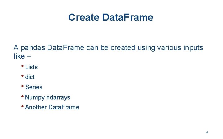 Create Data. Frame A pandas Data. Frame can be created using various inputs like