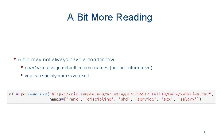 A Bit More Reading • A file may not always have a header row.