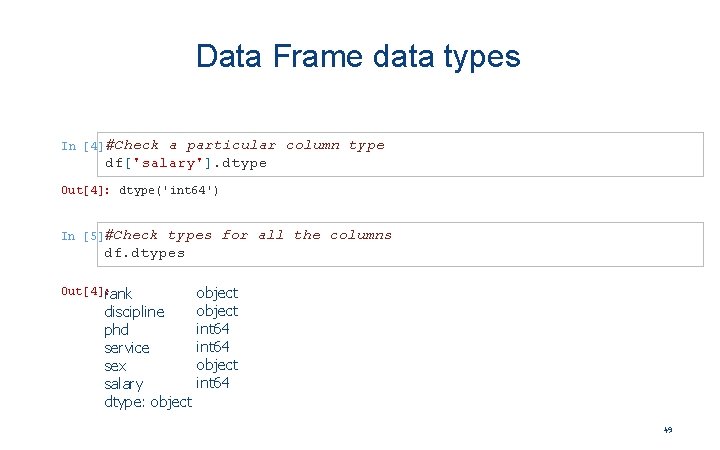 Data Frame data types In #Check [4]: a particular column type df['salary']. dtype Out[4]: