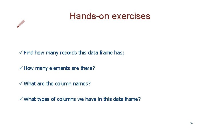 Hands-on exercises ü Find how many records this data frame has; ü How many