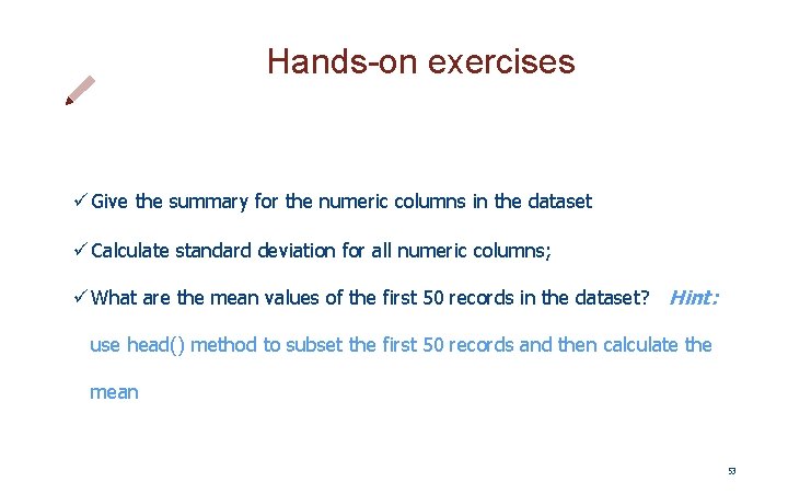 Hands-on exercises ü Give the summary for the numeric columns in the dataset ü