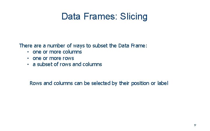 Data Frames: Slicing There a number of ways to subset the Data Frame: •