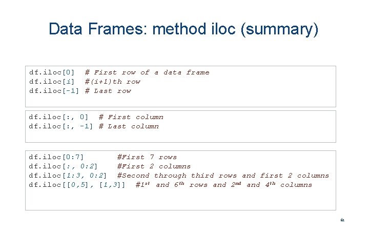 Data Frames: method iloc (summary) df. iloc[0] # First row of a data frame