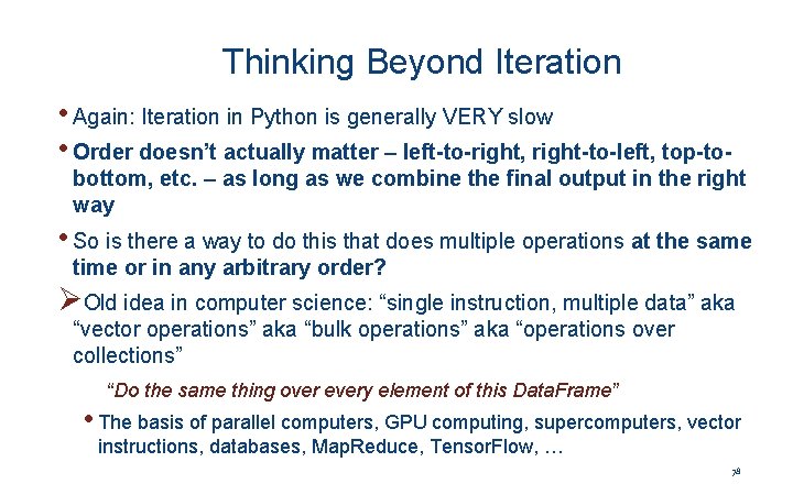 Thinking Beyond Iteration • Again: Iteration in Python is generally VERY slow • Order