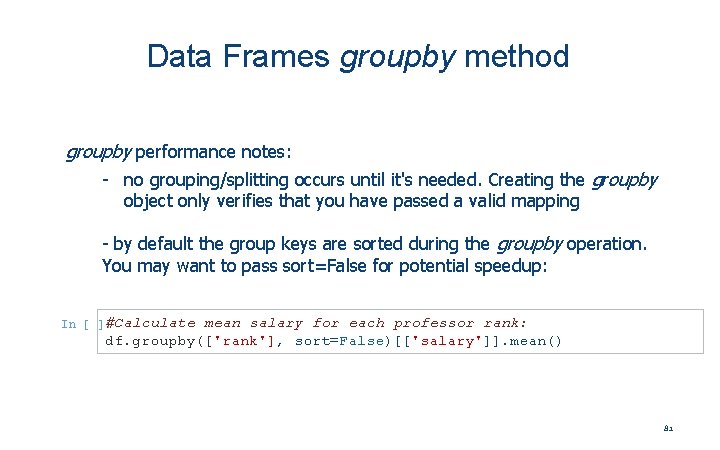 Data Frames groupby method groupby performance notes: - no grouping/splitting occurs until it's needed.