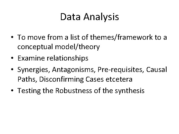 Data Analysis • To move from a list of themes/framework to a conceptual model/theory