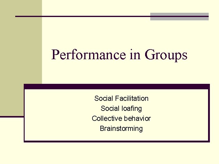 Performance in Groups Social Facilitation Social loafing Collective behavior Brainstorming 