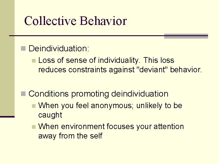 Collective Behavior n Deindividuation: n Loss of sense of individuality. This loss reduces constraints
