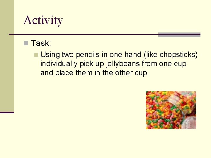 Activity n Task: n Using two pencils in one hand (like chopsticks) individually pick